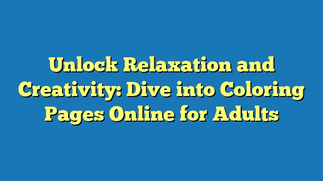 Unlock Relaxation and Creativity: Dive into Coloring Pages Online for Adults