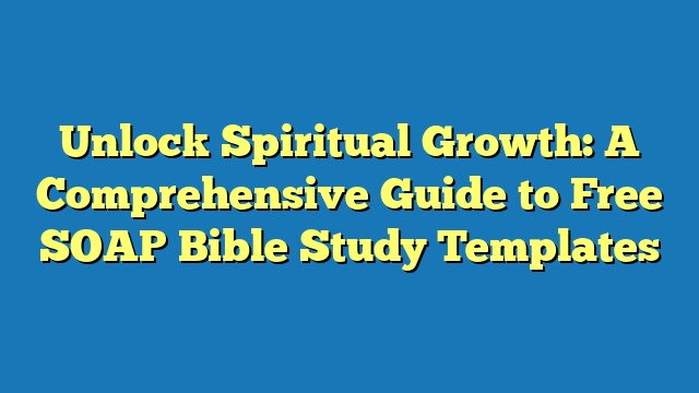 Unlock Spiritual Growth: A Comprehensive Guide to Free SOAP Bible Study Templates