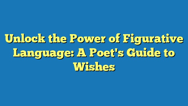 Unlock the Power of Figurative Language: A Poet's Guide to Wishes