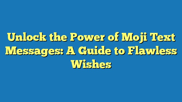 Unlock the Power of Moji Text Messages: A Guide to Flawless Wishes
