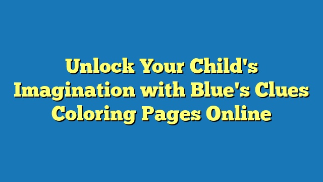 Unlock Your Child's Imagination with Blue's Clues Coloring Pages Online