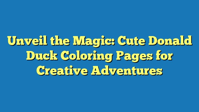 Unveil the Magic: Cute Donald Duck Coloring Pages for Creative Adventures
