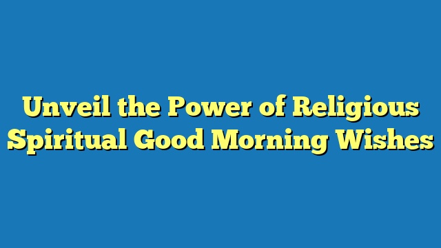 Unveil the Power of Religious Spiritual Good Morning Wishes