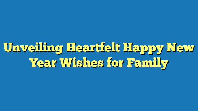 Unveiling Heartfelt Happy New Year Wishes for Family