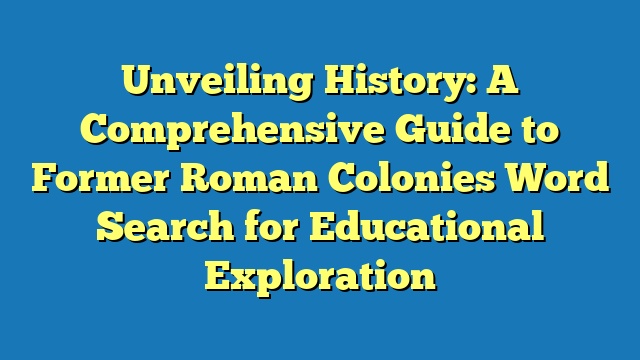 Unveiling History: A Comprehensive Guide to Former Roman Colonies Word Search for Educational Exploration