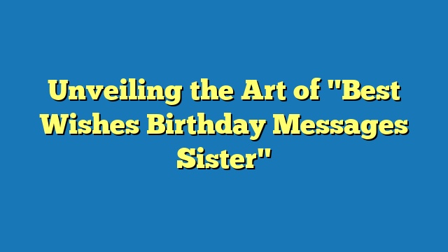 Unveiling the Art of "Best Wishes Birthday Messages Sister"