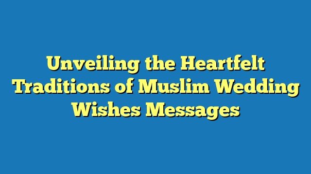Unveiling the Heartfelt Traditions of Muslim Wedding Wishes Messages