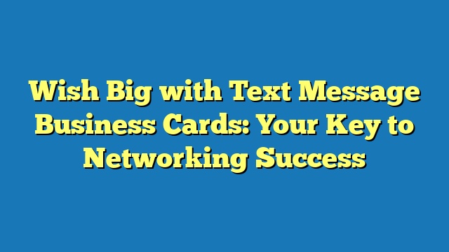 Wish Big with Text Message Business Cards: Your Key to Networking Success