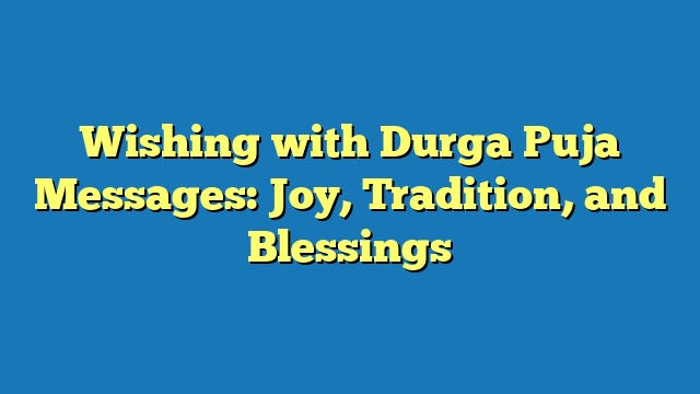 Wishing with Durga Puja Messages: Joy, Tradition, and Blessings