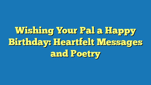 Wishing Your Pal a Happy Birthday: Heartfelt Messages and Poetry