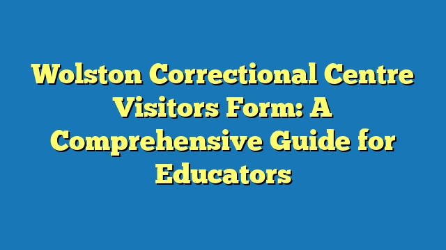 Wolston Correctional Centre Visitors Form: A Comprehensive Guide for Educators