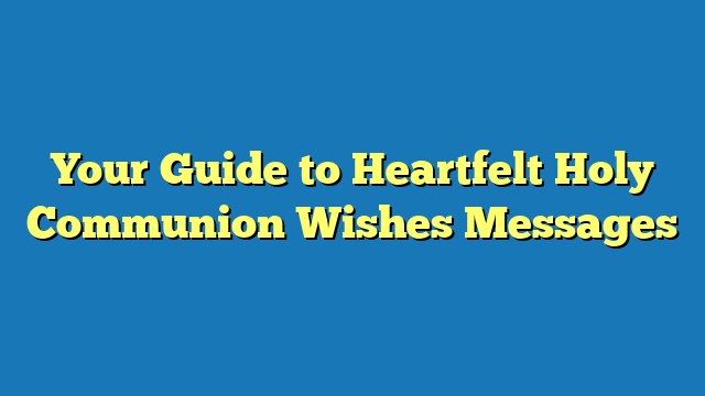 Your Guide to Heartfelt Holy Communion Wishes Messages