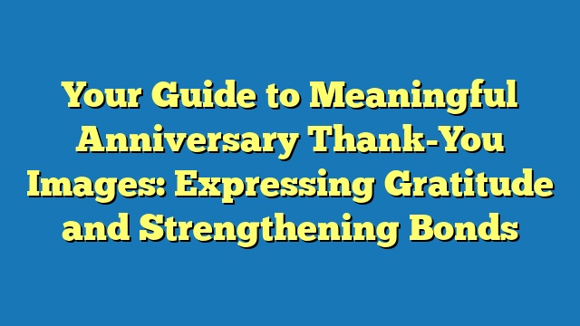 Your Guide to Meaningful Anniversary Thank-You Images: Expressing Gratitude and Strengthening Bonds