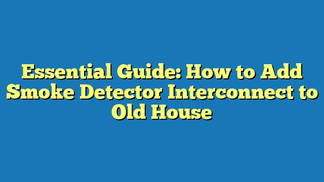 Essential Guide: How to Add Smoke Detector Interconnect to Old House