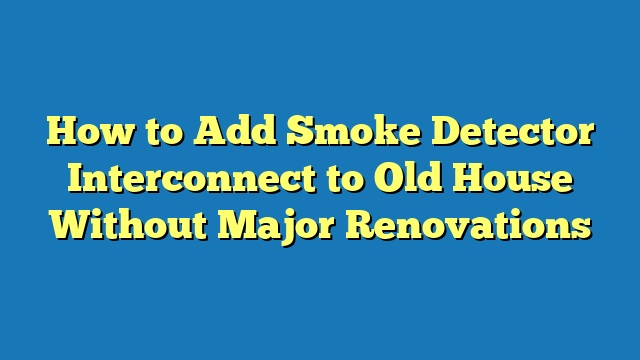 How to Add Smoke Detector Interconnect to Old House Without Major Renovations