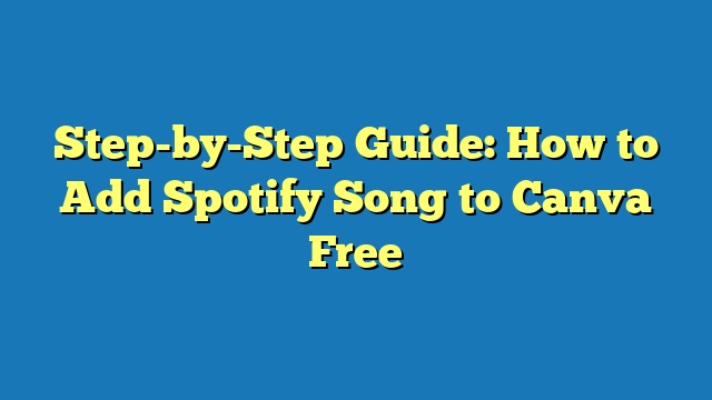 Step-by-Step Guide: How to Add Spotify Song to Canva Free